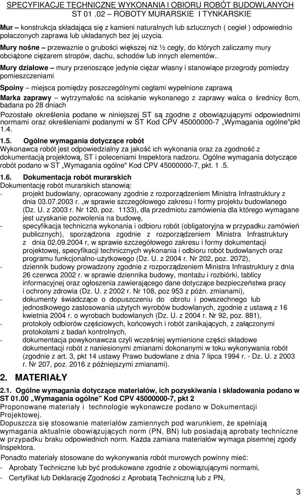 . Mury działowe mury przenoszące jedynie cięŝar własny i stanowiące przegrody pomiedzy pomieszczeniami Spoiny miejsca pomiędzy poszczególnymi cegłami wypełnione zaprawą Marka zaprawy wytrzymałośc na
