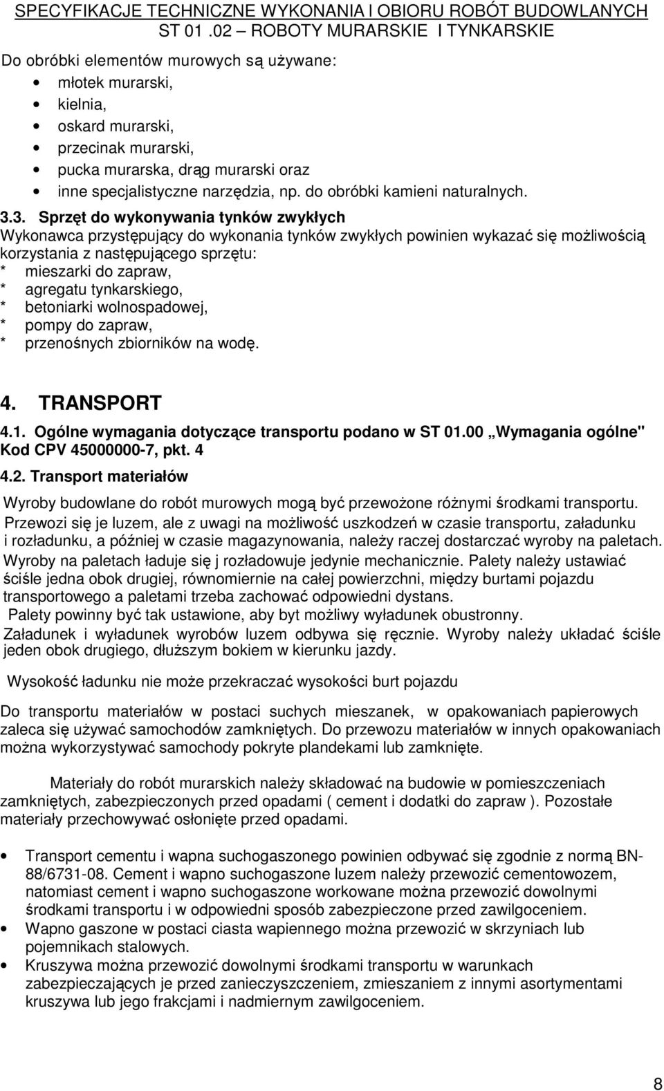 3. Sprzęt do wykonywania tynków zwykłych Wykonawca przystępujący do wykonania tynków zwykłych powinien wykazać się moŝliwością korzystania z następującego sprzętu: * mieszarki do zapraw, * agregatu
