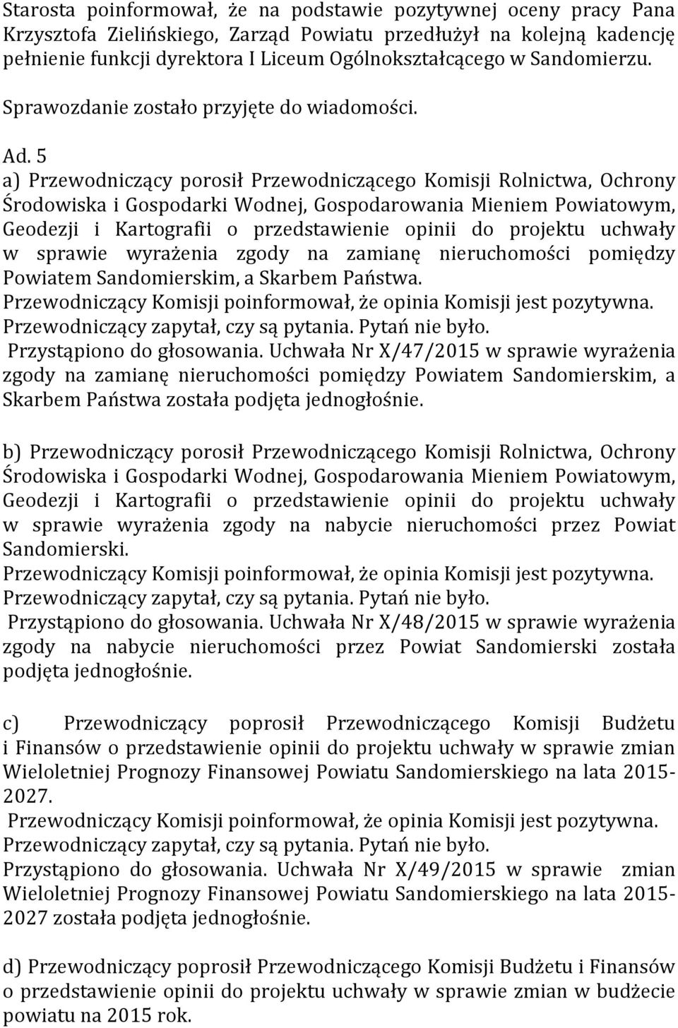 5 a) Przewodniczący porosił Przewodniczącego Komisji Rolnictwa, Ochrony Środowiska i Gospodarki Wodnej, Gospodarowania Mieniem Powiatowym, Geodezji i Kartografii o przedstawienie opinii do projektu