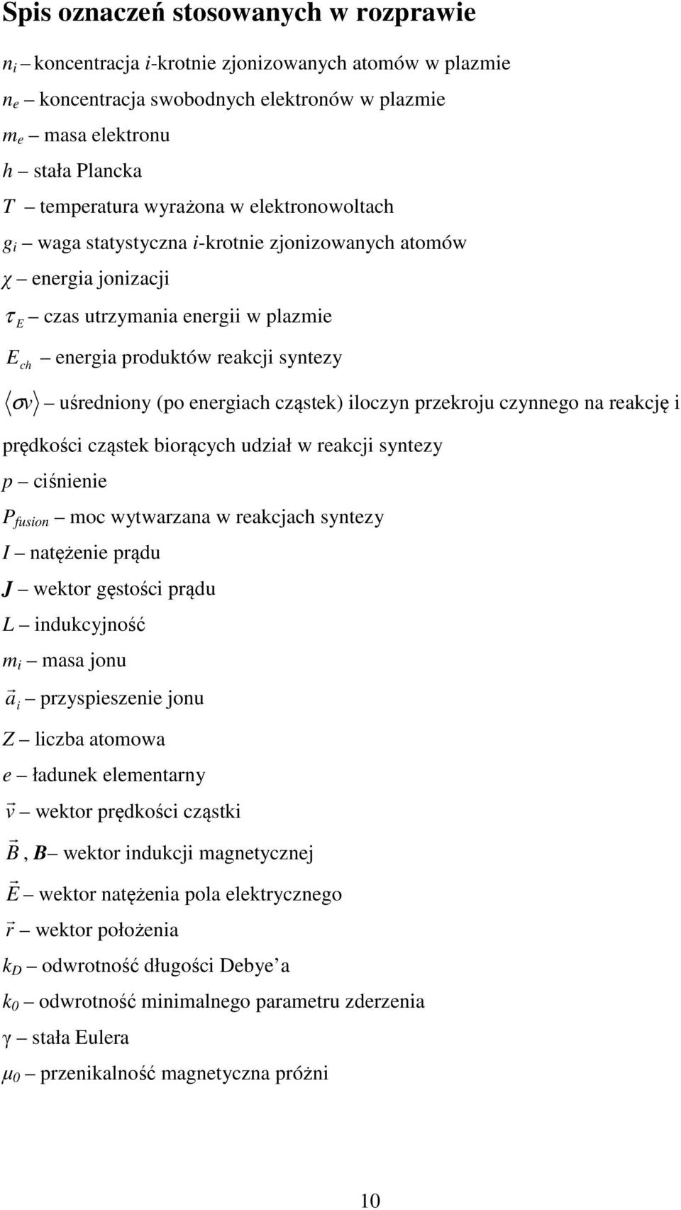 energiach cząstek) iloczyn przekroju czynnego na reakcję i prędkości cząstek biorących udział w reakcji syntezy p ciśnienie P fusion moc wytwarzana w reakcjach syntezy I natężenie prądu J wektor