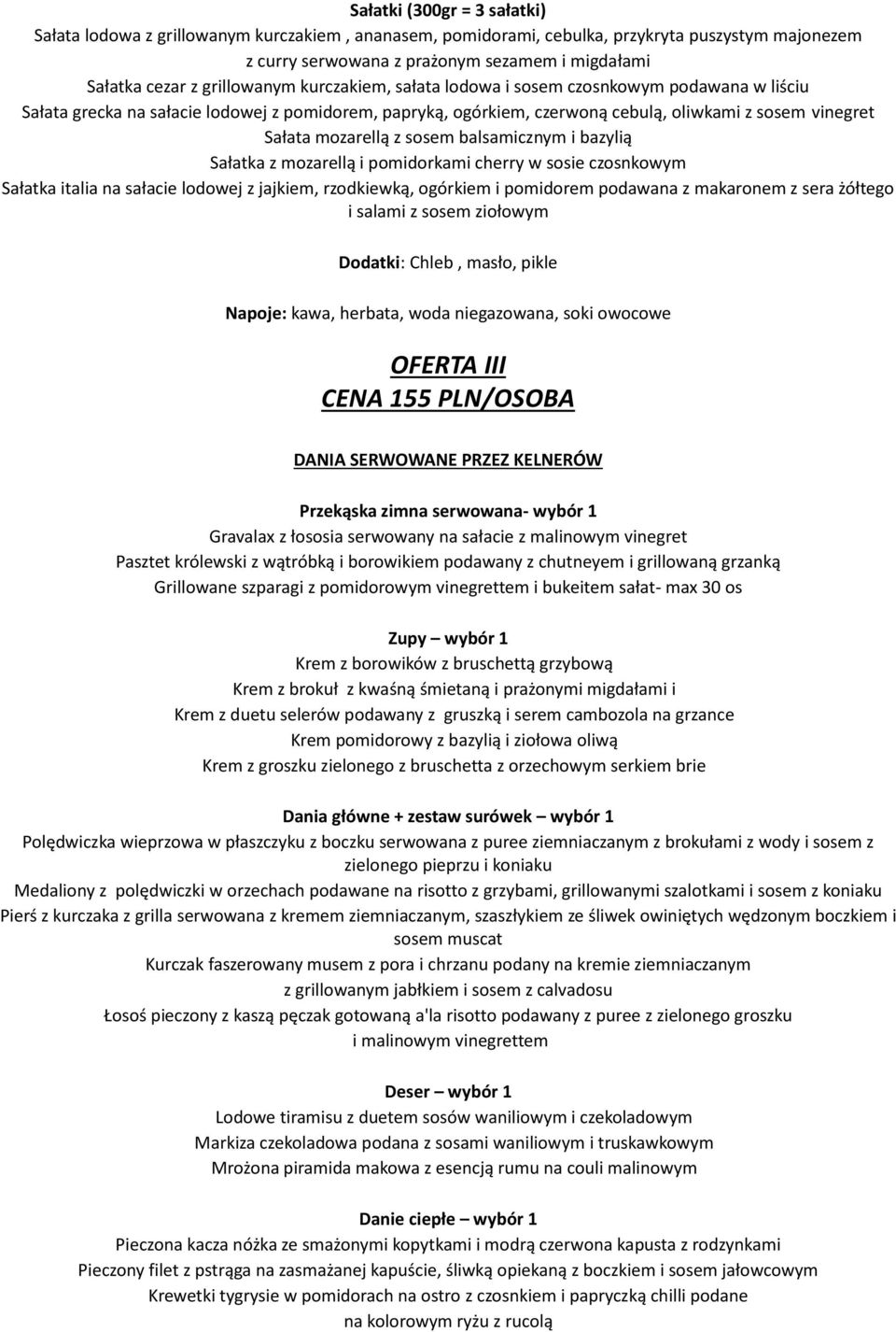 Sałatka italia na sałacie lodowej z jajkiem, rzodkiewką, ogórkiem i pomidorem podawana z makaronem z sera żółtego i salami z sosem ziołowym OFERTA III CENA 155 PLN/OSOBA Przekąska zimna serwowana-