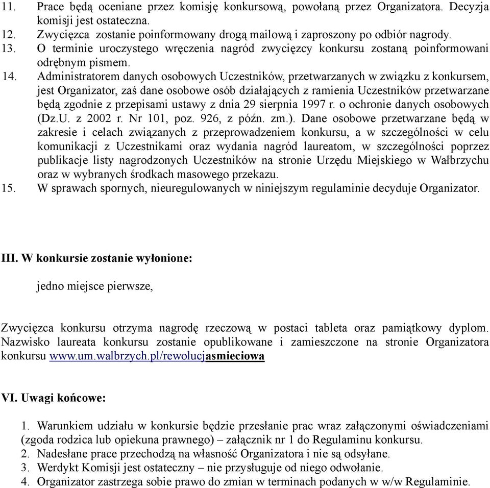 Administratorem danych osobowych Uczestników, przetwarzanych w związku z konkursem, jest Organizator, zaś dane osobowe osób działających z ramienia Uczestników przetwarzane będą zgodnie z przepisami