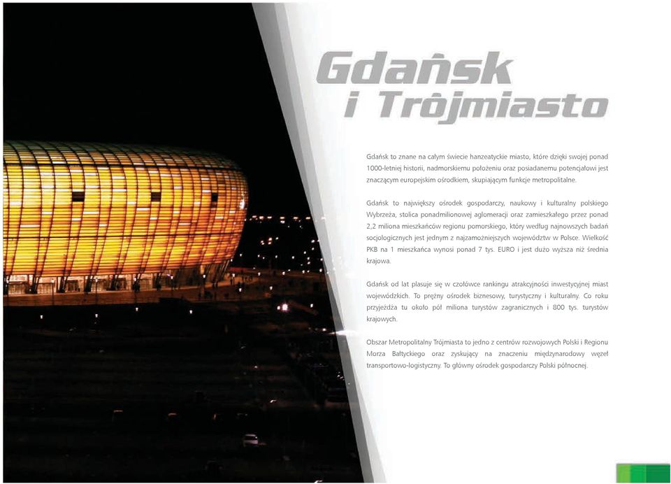 Gdańsk to największy ośrodek gospodarczy, naukowy i kulturalny polskiego Wybrzeża, stolica ponadmilionowej aglomeracji oraz zamieszkałego przez ponad 2,2 miliona mieszkańców regionu pomorskiego,