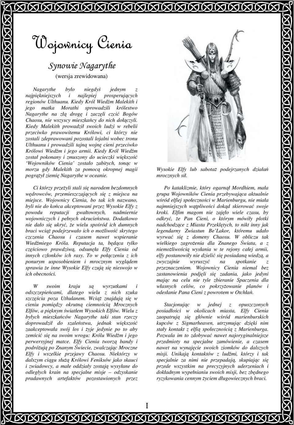 Kiedy Malekith prowadził swoich ludzi w rebelii przeciwko prawowitemu Królowi, ci którzy nie zostali zdeprawowani pozostali lojalni wobec tronu Ulthuanu i prowadzili tajną wojnę cieni przeciwko