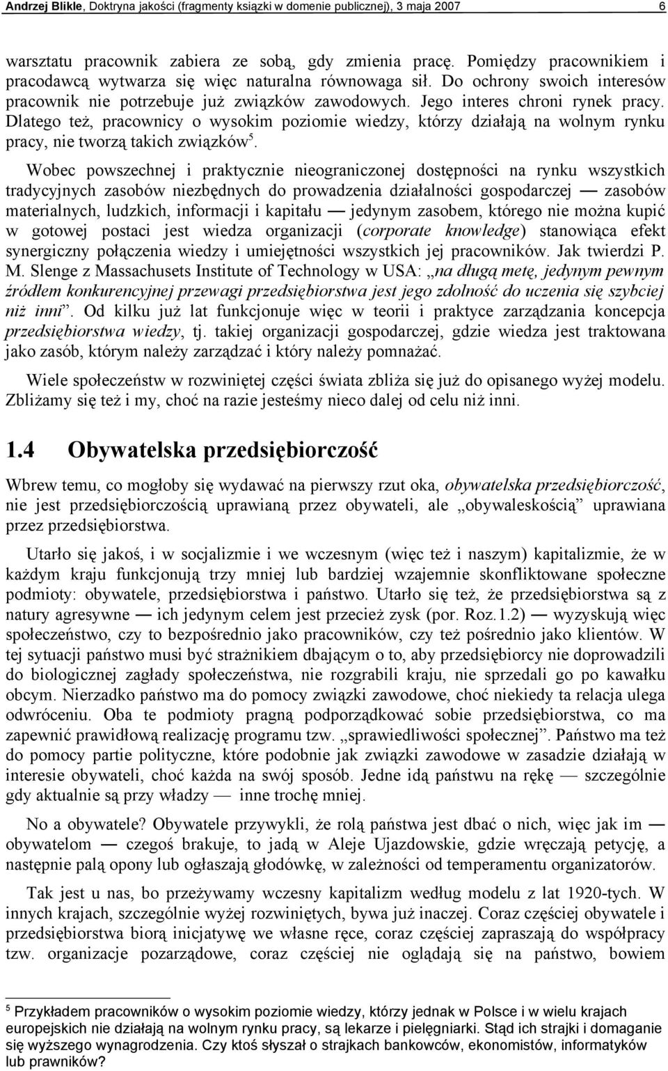 Dlatego też, pracownicy o wysokim poziomie wiedzy, którzy działają na wolnym rynku pracy, nie tworzą takich związków 5.