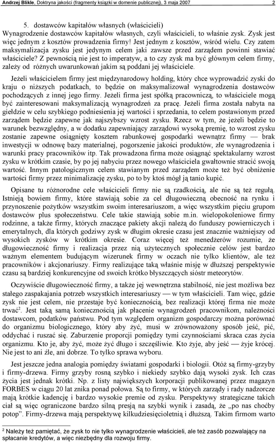 Jest jednym z kosztów, wśród wielu. Czy zatem maksymalizacja zysku jest jedynym celem jaki zawsze przed zarządem powinni stawiać właściciele?