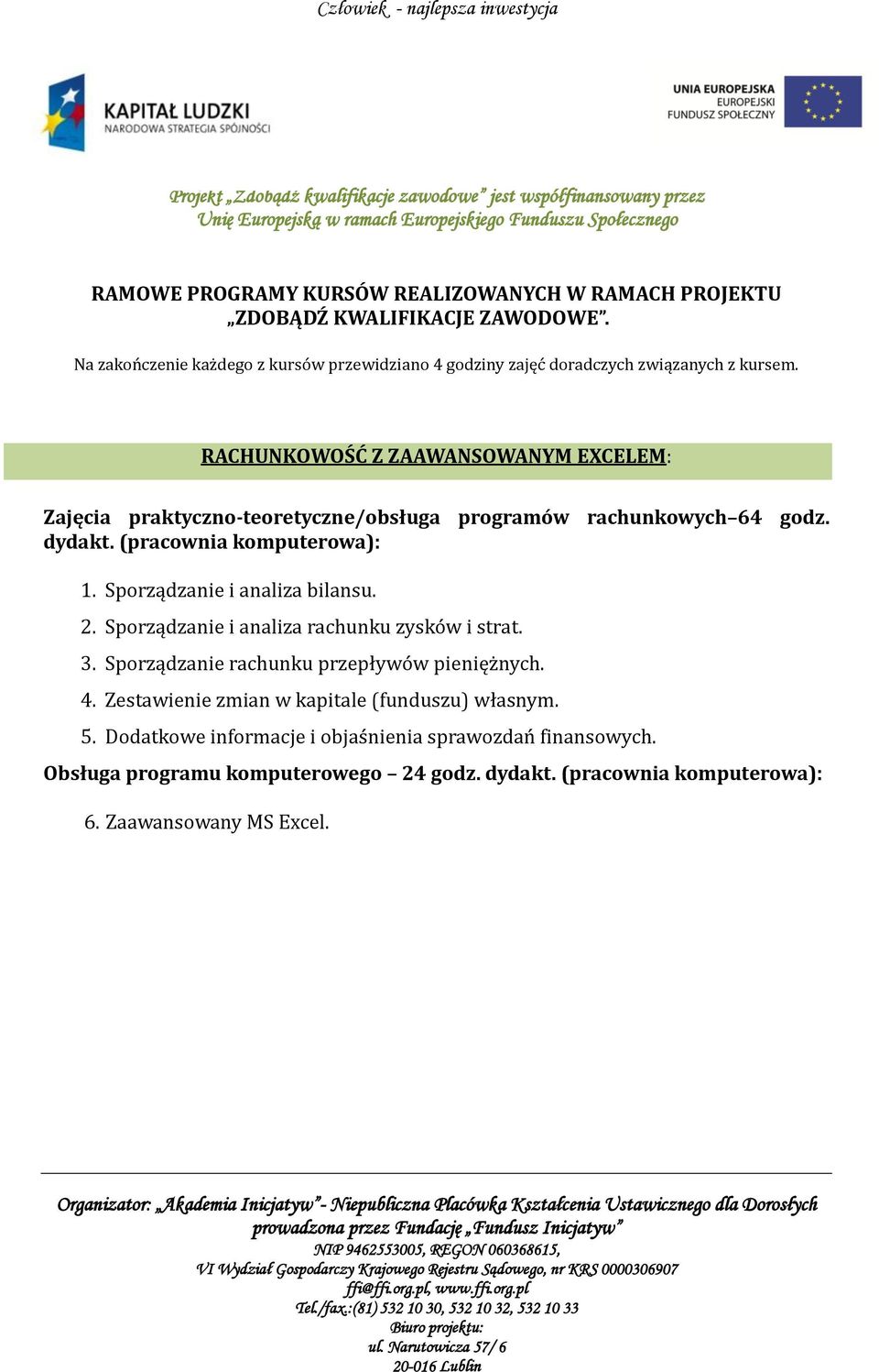 RACHUNKOWOŚĆ Z ZAAWANSOWANYM EXCELEM: Zajęcia praktyczno-teoretyczne/obsługa programów rachunkowych 64 godz. dydakt. (pracownia komputerowa): 1.