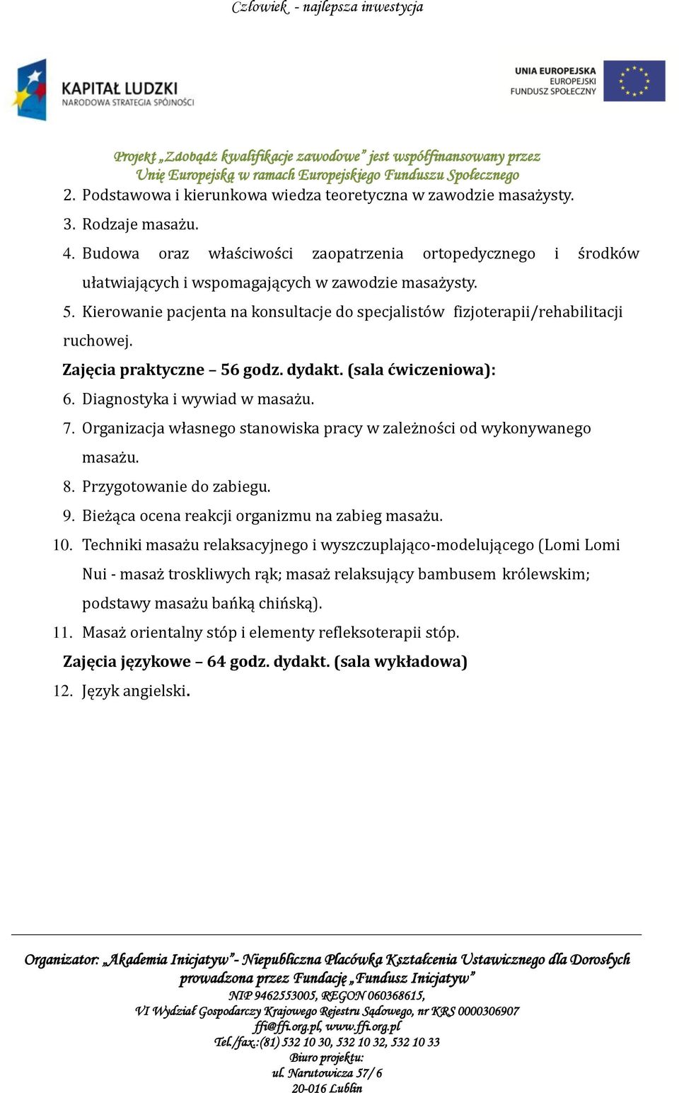Kierowanie pacjenta na konsultacje do specjalistów fizjoterapii/rehabilitacji ruchowej. Zajęcia praktyczne 56 godz. dydakt. (sala ćwiczeniowa): 6. Diagnostyka i wywiad w masażu. 7.