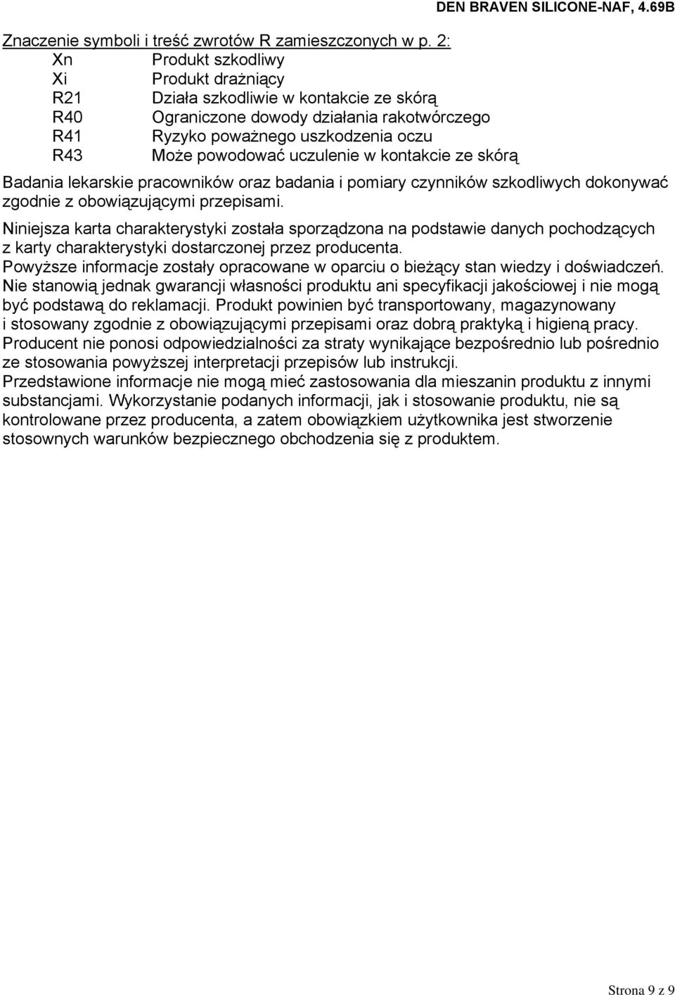 uczulenie w kontakcie ze skórą DEN BRAVEN SILICONE-NAF, 4.69B Badania lekarskie pracowników oraz badania i pomiary czynników szkodliwych dokonywać zgodnie z obowiązującymi przepisami.