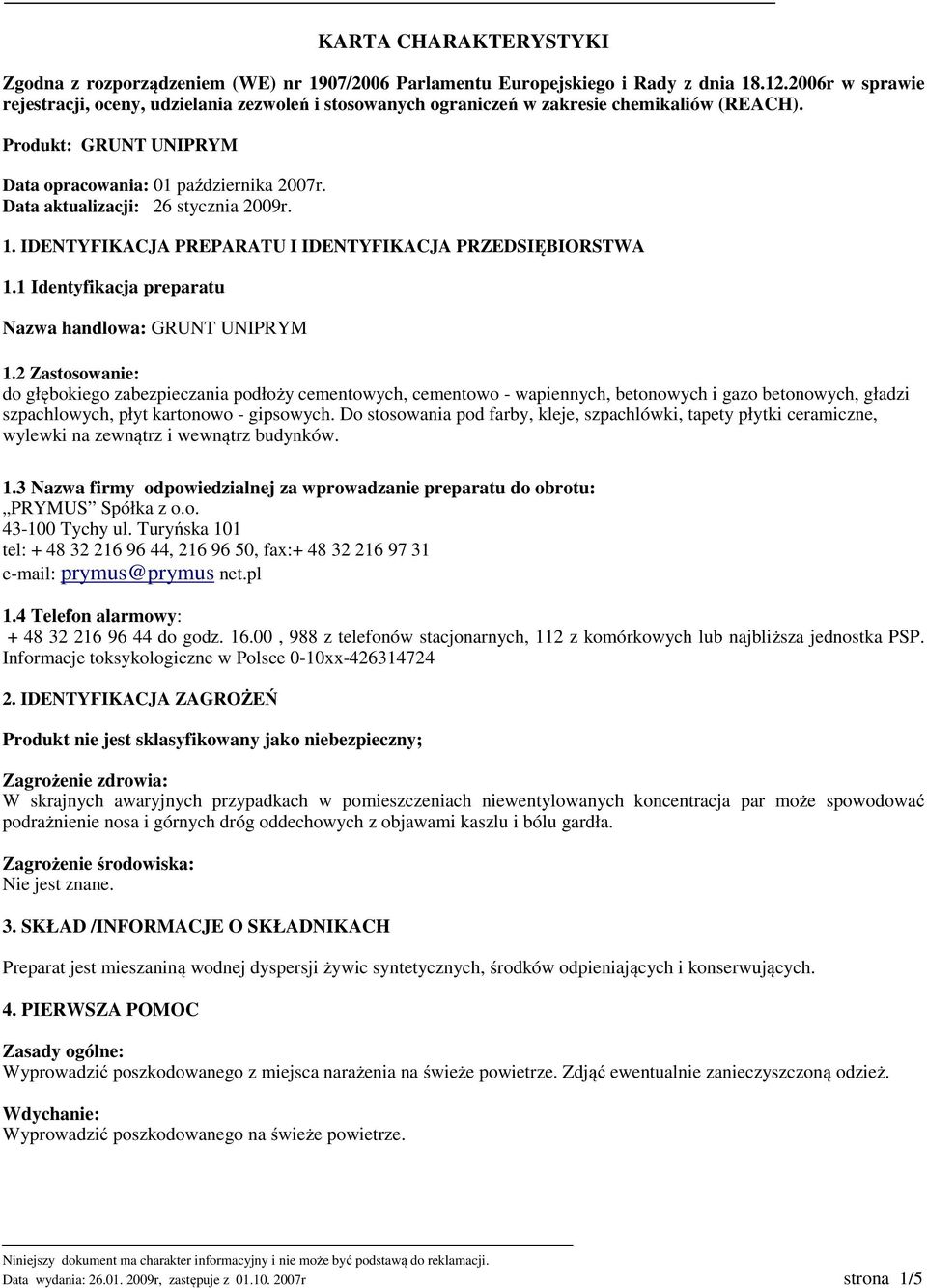 Data aktualizacji: 26 stycznia 2009r. 1. IDENTYFIKACJA PREPARATU I IDENTYFIKACJA PRZEDSIĘBIORSTWA 1.1 Identyfikacja preparatu Nazwa handlowa: GRUNT UNIPRYM 1.