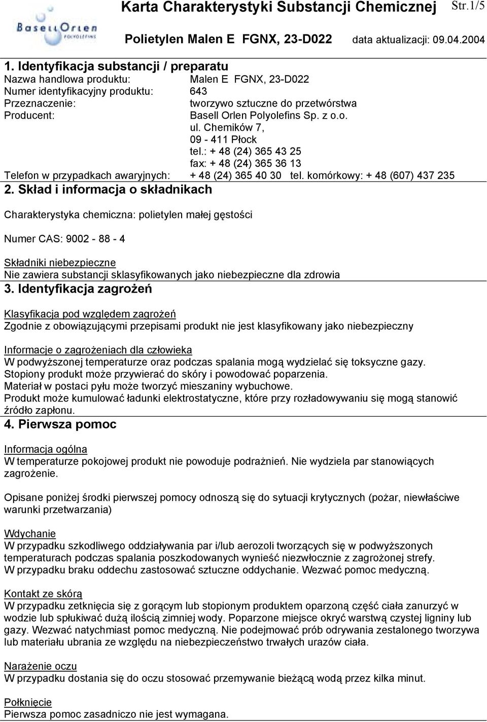 Polyolefins Sp. z o.o. ul. Chemików 7, 09-411 Płock tel.: + 48 (24) 365 43 25 fax: + 48 (24) 365 36 13 Telefon w przypadkach awaryjnych: + 48 (24) 365 40 30 tel. komórkowy: + 48 (607) 437 235 2.
