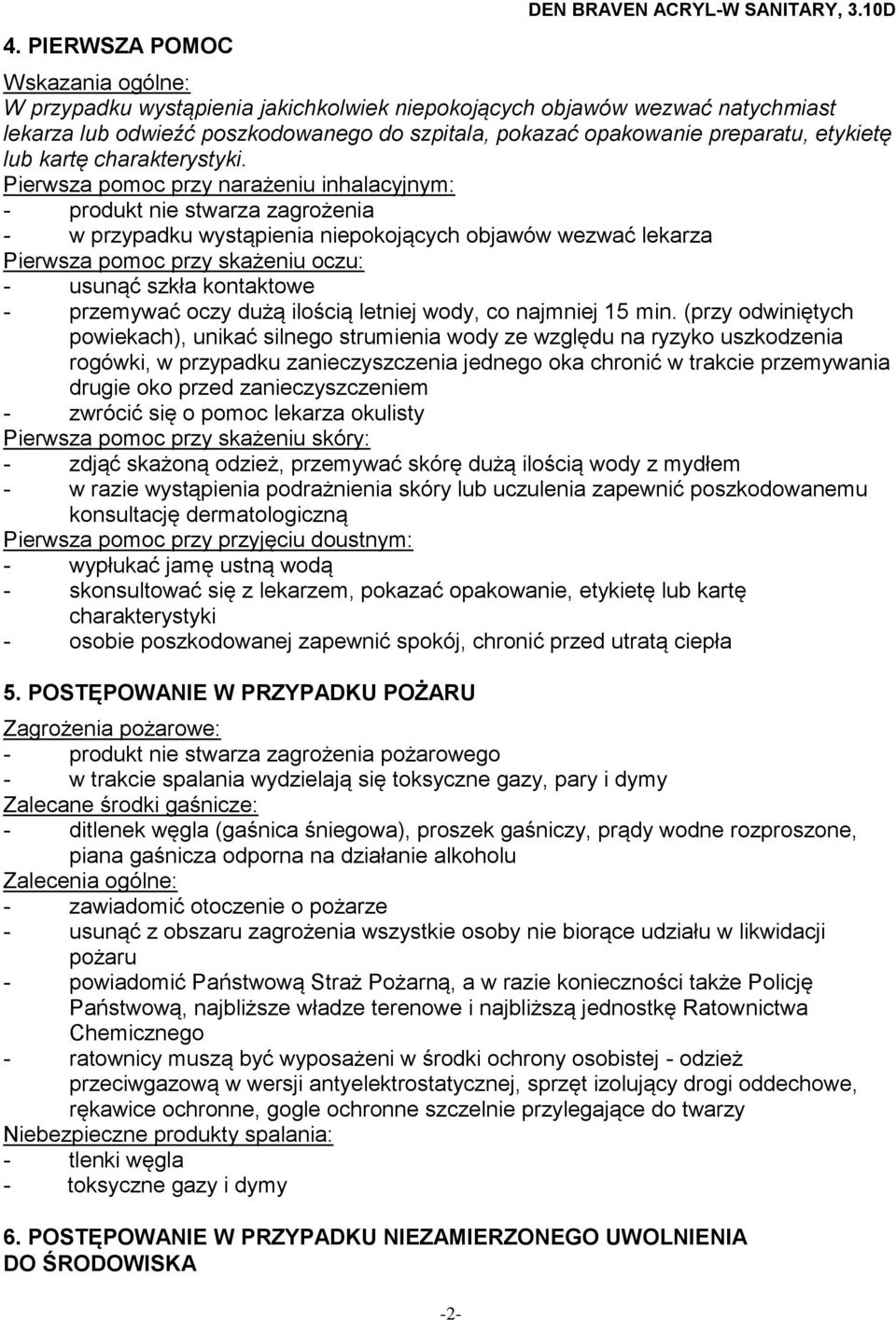 Pierwsza pomoc przy narażeniu inhalacyjnym: - produkt nie stwarza zagrożenia - w przypadku wystąpienia niepokojących objawów wezwać lekarza Pierwsza pomoc przy skażeniu oczu: - usunąć szkła