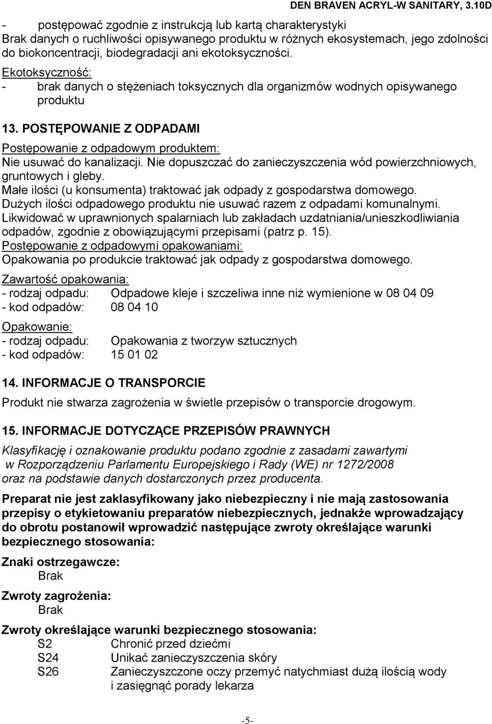 Nie dopuszczać do zanieczyszczenia wód powierzchniowych, gruntowych i gleby. Małe ilości (u konsumenta) traktować jak odpady z gospodarstwa domowego.