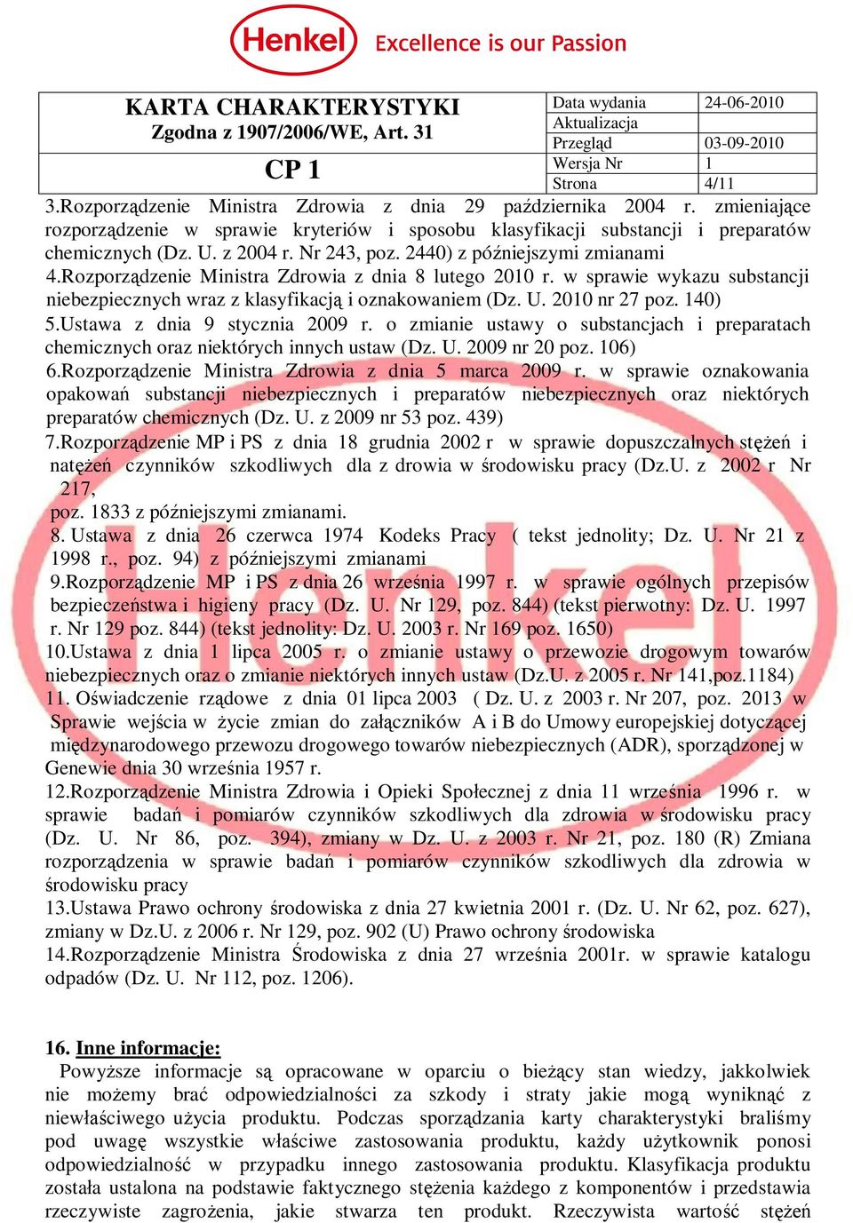 2010 nr 27 poz. 140) 5.Ustawa z dnia 9 stycznia 2009 r. o zmianie ustawy o substancjach i preparatach chemicznych oraz niektórych innych ustaw (Dz. U. 2009 nr 20 poz. 106) 6.