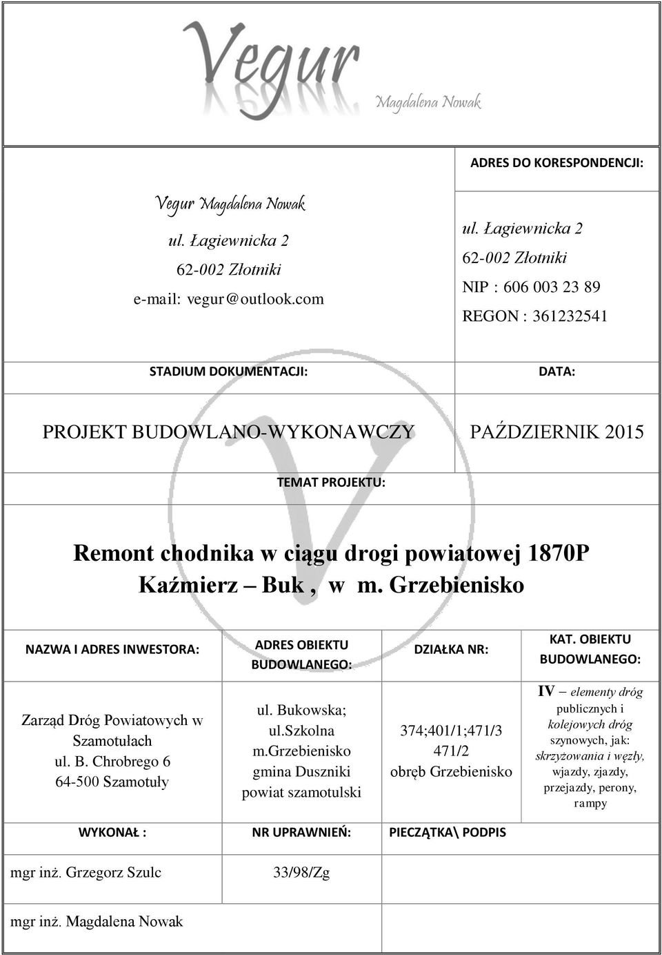 1870P Kaźmierz Buk, w m. Grzebienisko NAZWA I ADRES INWESTORA: ADRES OBIEKTU BUDOWLANEGO: DZIAŁKA NR: KAT. OBIEKTU BUDOWLANEGO: Zarząd Dróg Powiatowych w Szamotułach ul. B. Chrobrego 6 64-500 Szamotuły ul.