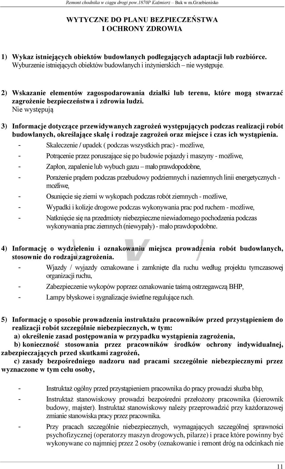 Nie występują 3) Informacje dotyczące przewidywanych zagrożeń występujących podczas realizacji robót budowlanych, określające skalę i rodzaje zagrożeń oraz miejsce i czas ich wystąpienia.