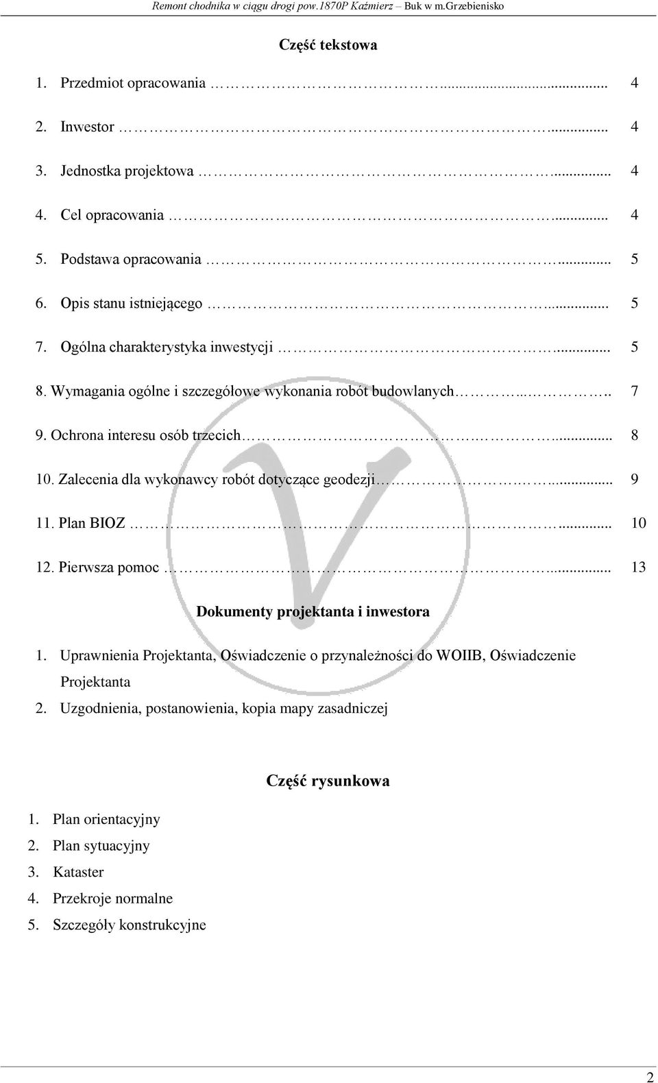 Zalecenia dla wykonawcy robót dotyczące geodezji.... 11. Plan BIOZ... 12. Pierwsza pomoc... 4 4 4 4 5 5 5 7 8 9 10 13 Dokumenty projektanta i inwestora 1.