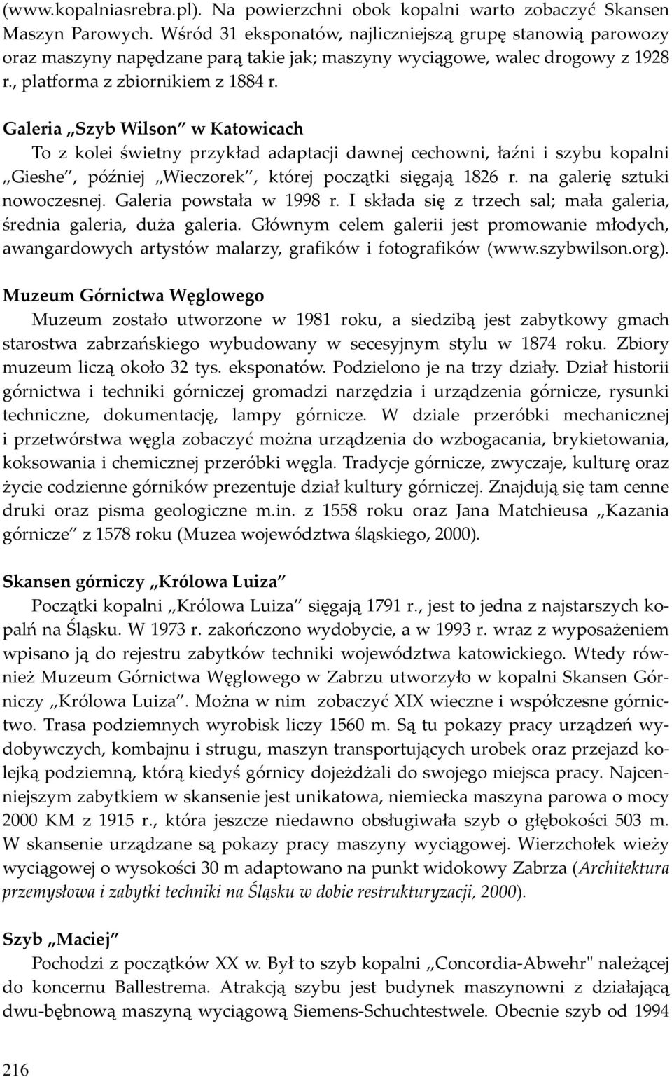 Galeria Szyb Wilson w Katowicach To z kolei świetny przykład adaptacji dawnej cechowni, łaźni i szybu kopalni Gieshe, później Wieczorek, której początki sięgają 1826 r. na galerię sztuki nowoczesnej.