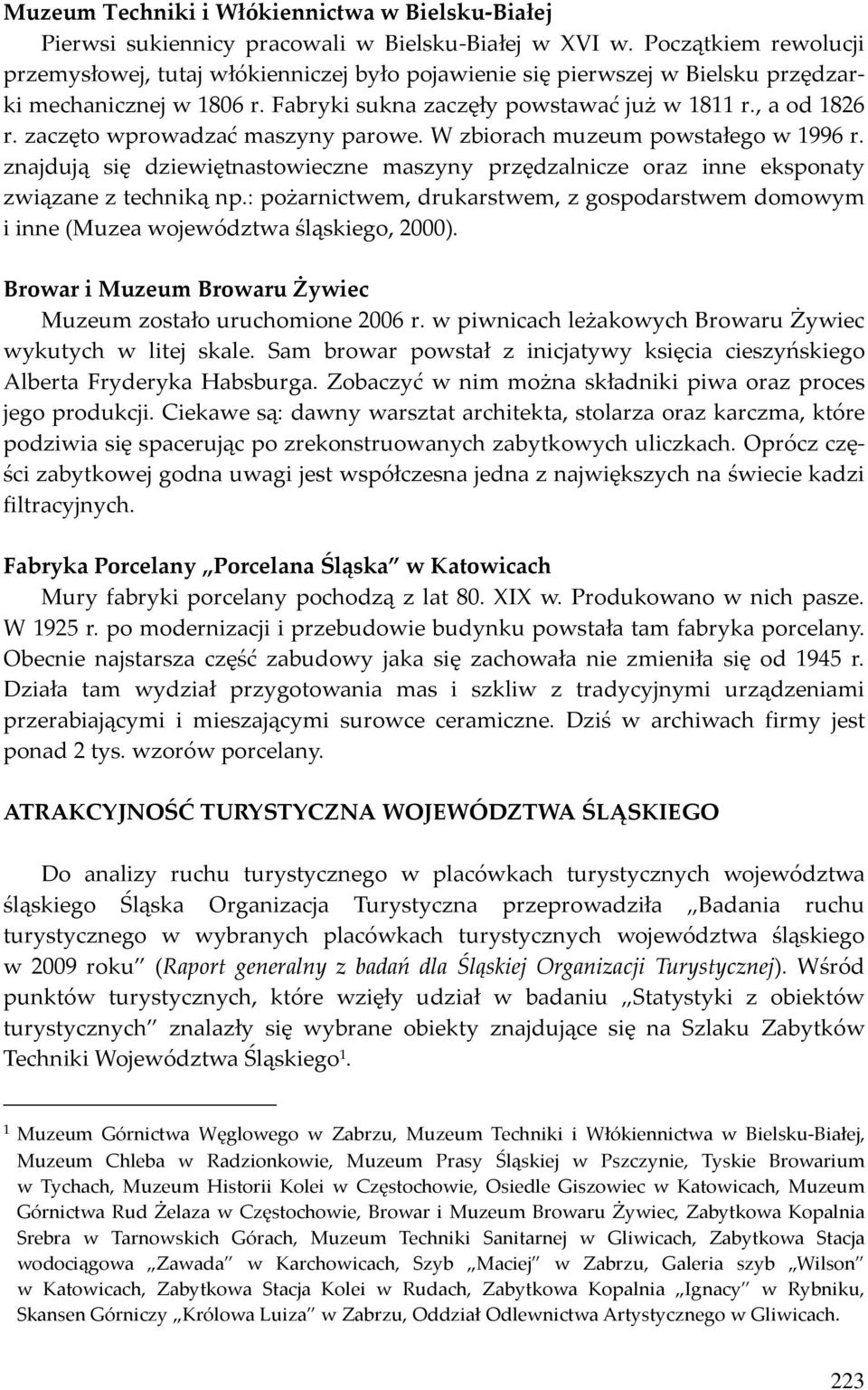 zaczęto wprowadzać maszyny parowe. W zbiorach muzeum powstałego w 1996 r. znajdują się dziewiętnastowieczne maszyny przędzalnicze oraz inne eksponaty związane z techniką np.