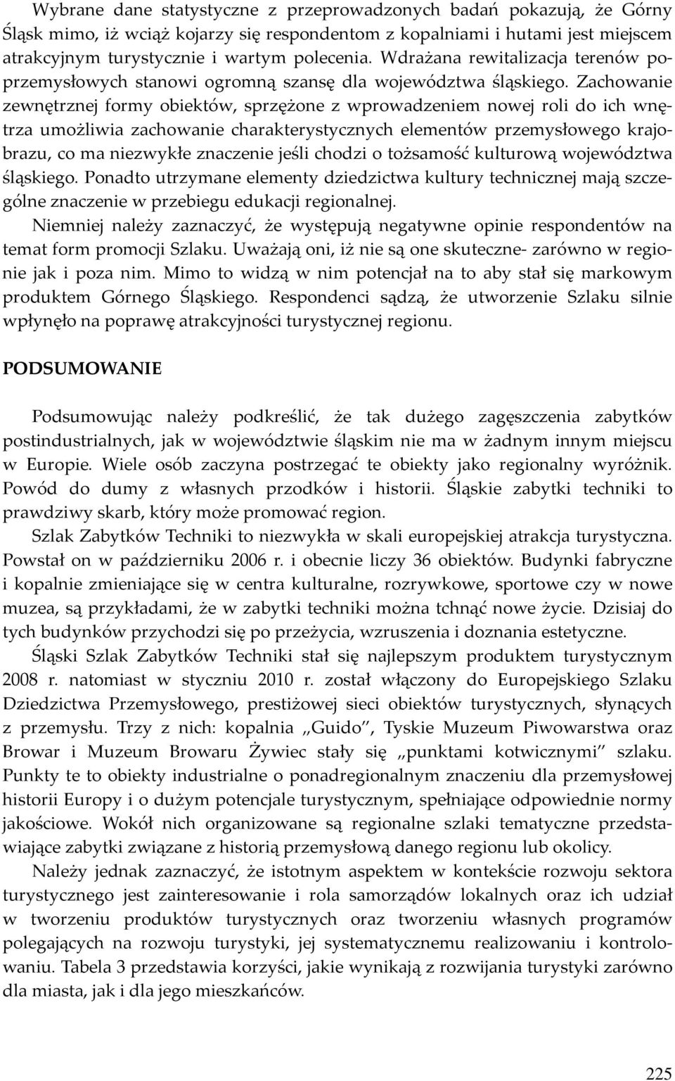 Zachowanie zewnętrznej formy obiektów, sprzężone z wprowadzeniem nowej roli do ich wnętrza umożliwia zachowanie charakterystycznych elementów przemysłowego krajobrazu, co ma niezwykłe znaczenie jeśli