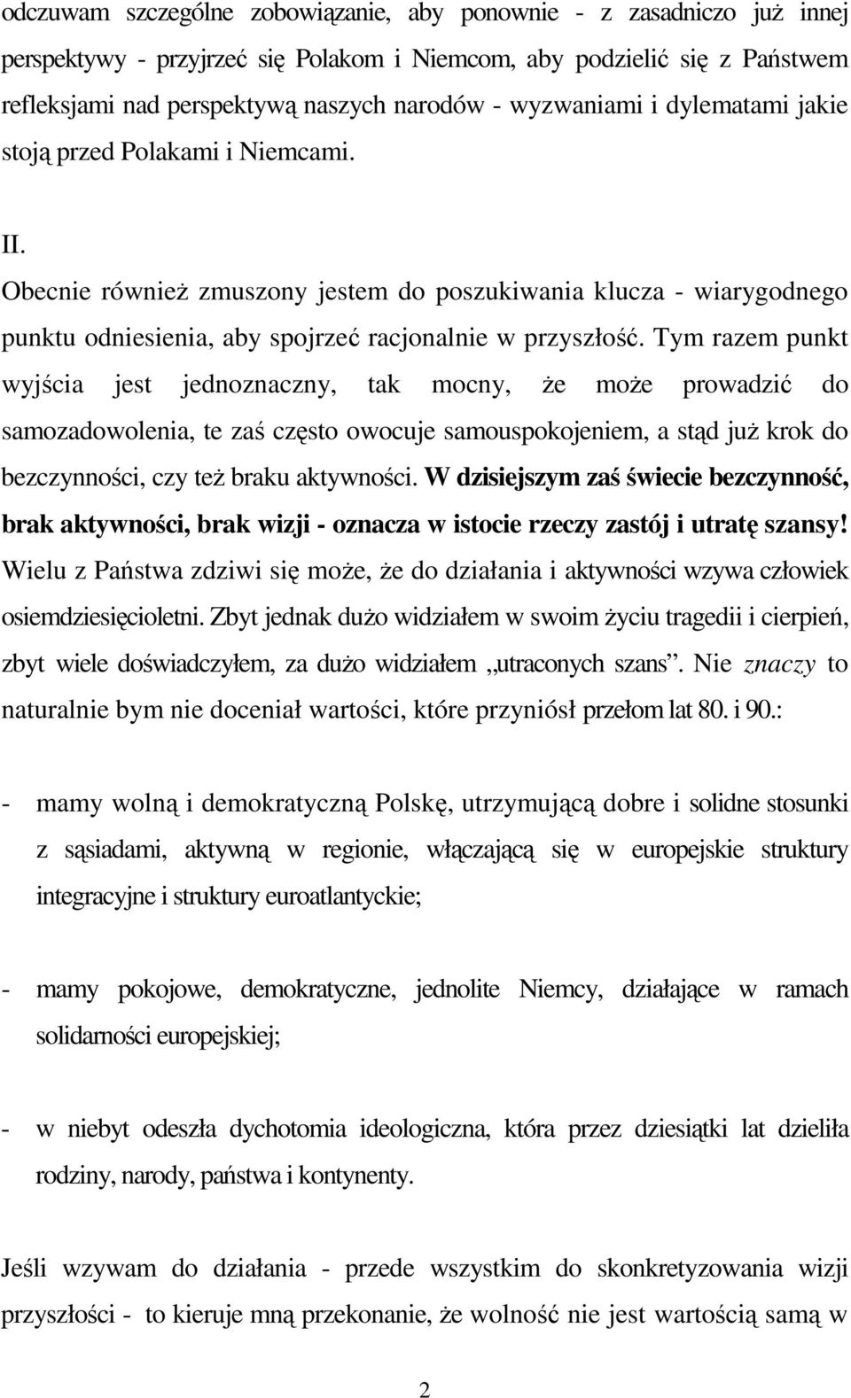Tym razem punkt wyjścia jest jednoznaczny, tak mocny, Ŝe moŝe prowadzić do samozadowolenia, te zaś często owocuje samouspokojeniem, a stąd juŝ krok do bezczynności, czy teŝ braku aktywności.