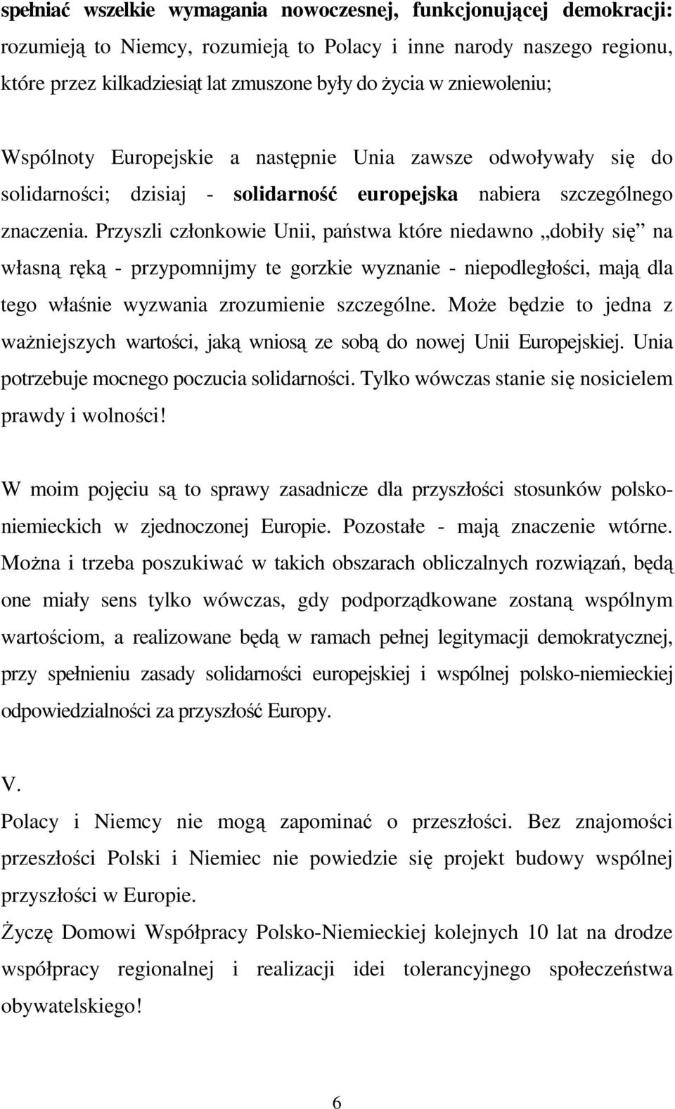 Przyszli członkowie Unii, państwa które niedawno dobiły się na własną ręką - przypomnijmy te gorzkie wyznanie - niepodległości, mają dla tego właśnie wyzwania zrozumienie szczególne.