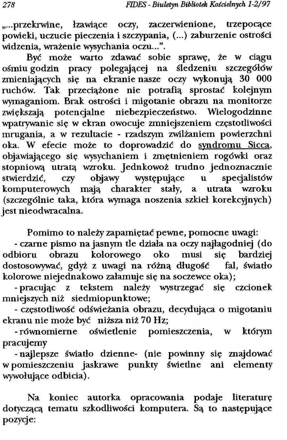 ... Być może warto zdawać sobie sprawę, że w ciągu ośmiu godzin pracy polegającej na śledzeniu szczegółów zmieniających się na ekranie nasze oczy wykonują 30 000 ruchów.
