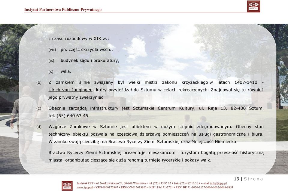 Znajdował się tu również jego prywatny zwierzyniec. (c) (d) Obecnie zarządcą infrastruktury jest Sztumskie Centrum Kultury, ul. Reja 13, 82-400 Sztum, tel. (55) 640 63 45.