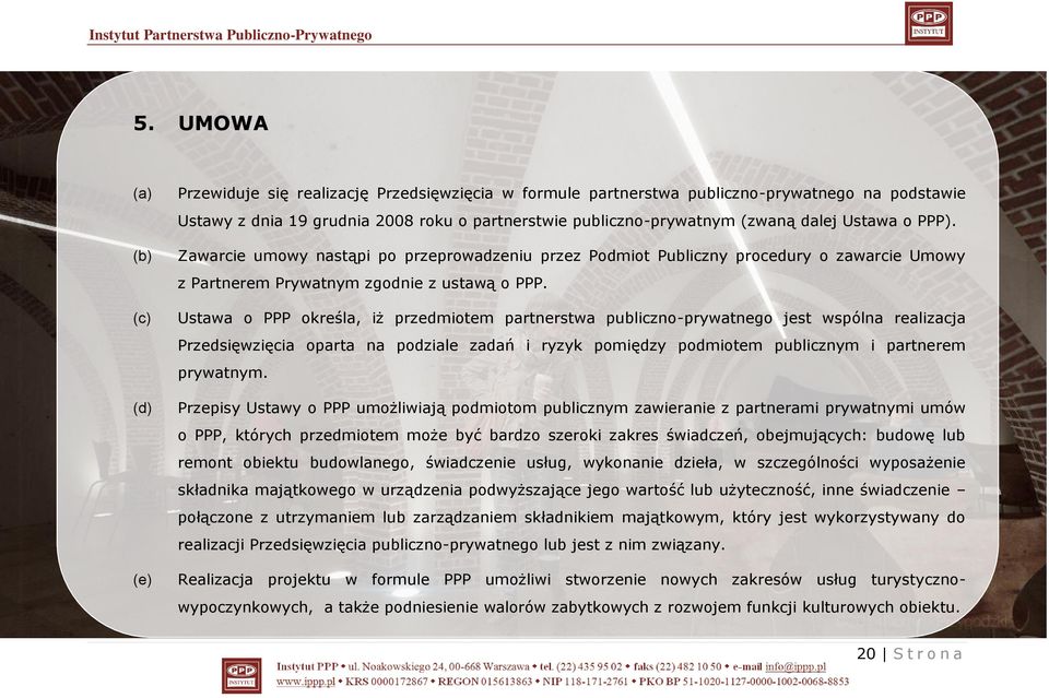 Ustawa o PPP określa, iż przedmiotem partnerstwa publiczno-prywatnego jest wspólna realizacja Przedsięwzięcia oparta na podziale zadań i ryzyk pomiędzy podmiotem publicznym i partnerem prywatnym.