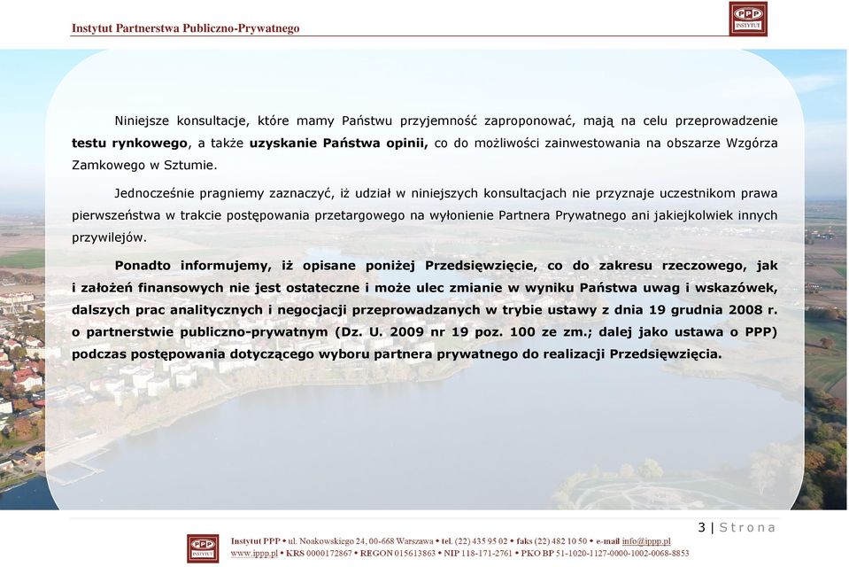 Jednocześnie pragniemy zaznaczyć, iż udział w niniejszych konsultacjach nie przyznaje uczestnikom prawa pierwszeństwa w trakcie postępowania przetargowego na wyłonienie Partnera Prywatnego ani