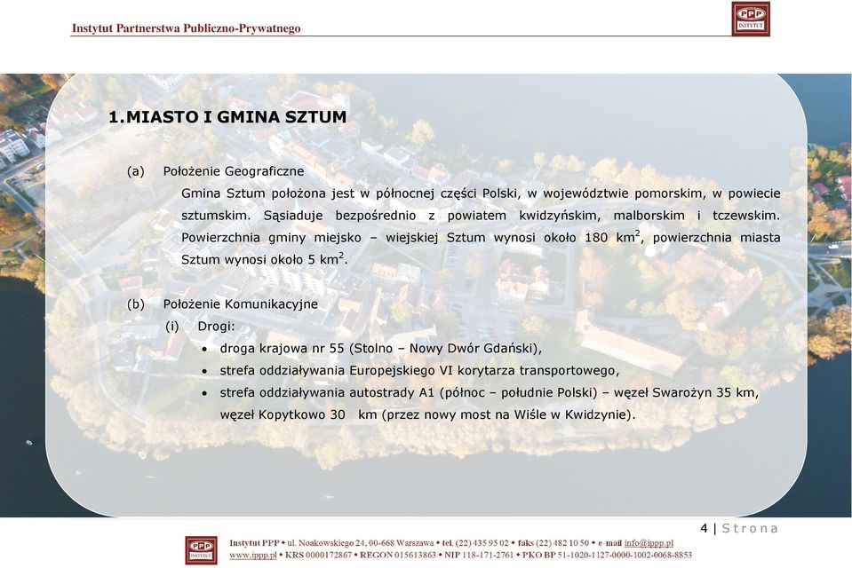 Powierzchnia gminy miejsko wiejskiej Sztum wynosi około 180 km 2, powierzchnia miasta Sztum wynosi około 5 km 2.