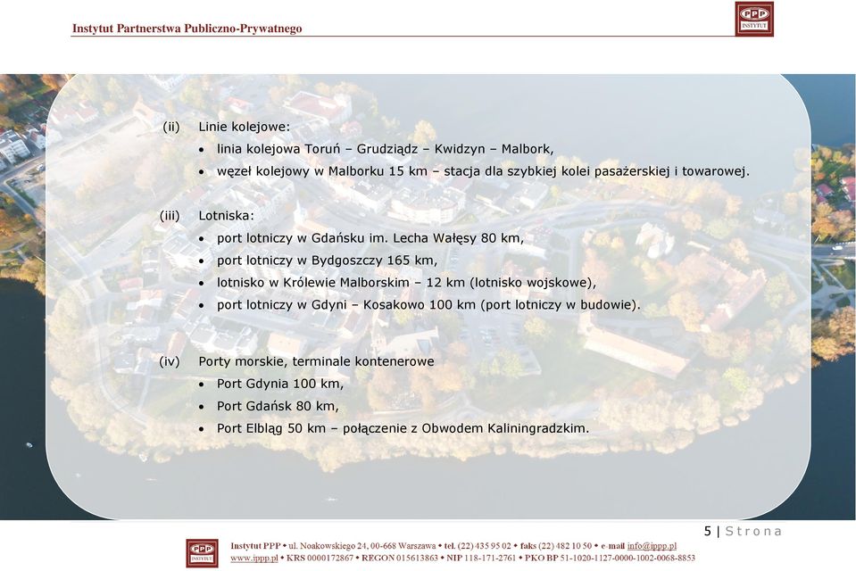 Lecha Wałęsy 80 km, port lotniczy w Bydgoszczy 165 km, lotnisko w Królewie Malborskim 12 km (lotnisko wojskowe), port lotniczy w