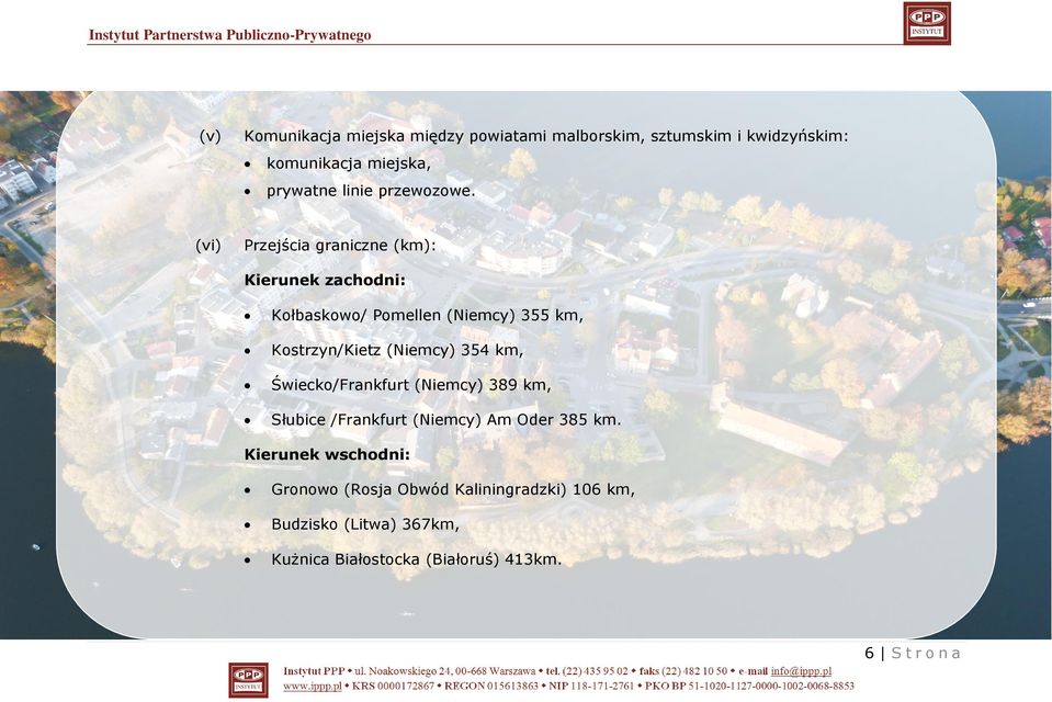 (vi) Przejścia graniczne (km): Kierunek zachodni: Kołbaskowo/ Pomellen (Niemcy) 355 km, Kostrzyn/Kietz (Niemcy) 354