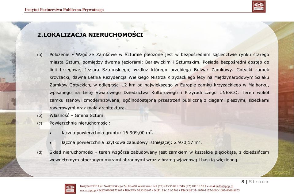 Gotycki zamek krzyżacki, dawna Letnia Rezydencja Wielkiego Mistrza Krzyżackiego leży na Międzynarodowym Szlaku Zamków Gotyckich, w odległości 12 km od największego w Europie zamku krzyżackiego w