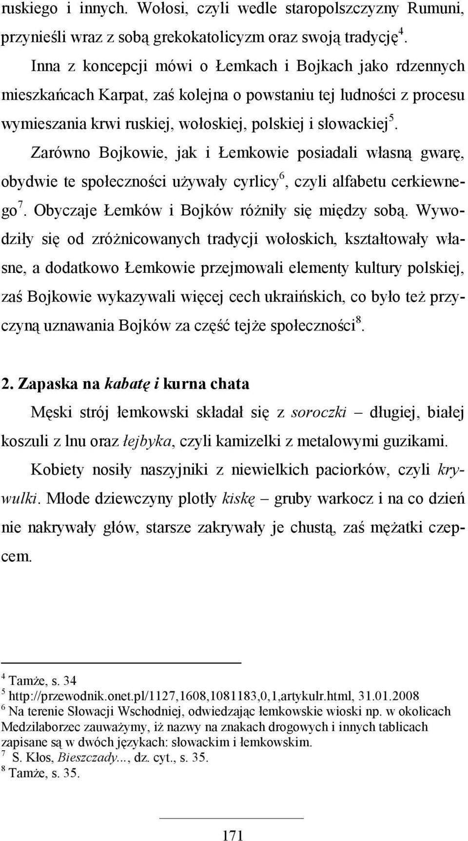 Zarówno Bojkowie, jak i Łemkowie posiadali własną gwarę, obydwie te społeczności uŝywały cyrlicy 6, czyli alfabetu cerkiewnego 7. Obyczaje Łemków i Bojków róŝniły się między sobą.