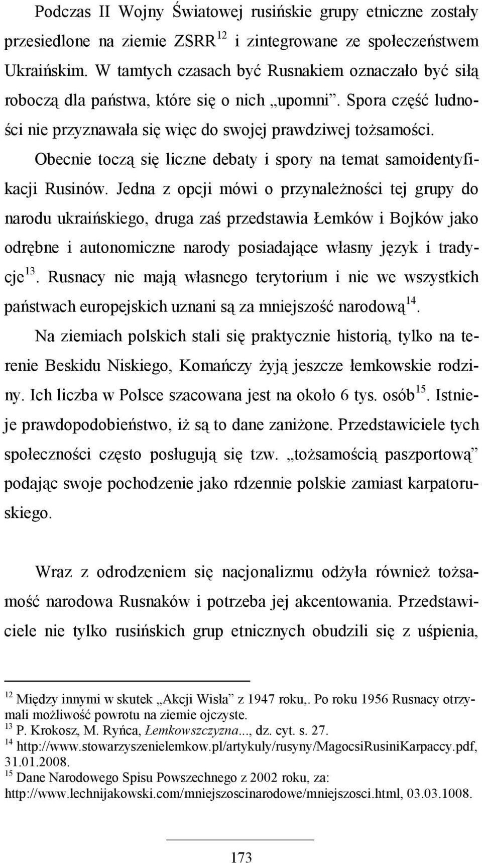 Obecnie toczą się liczne debaty i spory na temat samoidentyfikacji Rusinów.