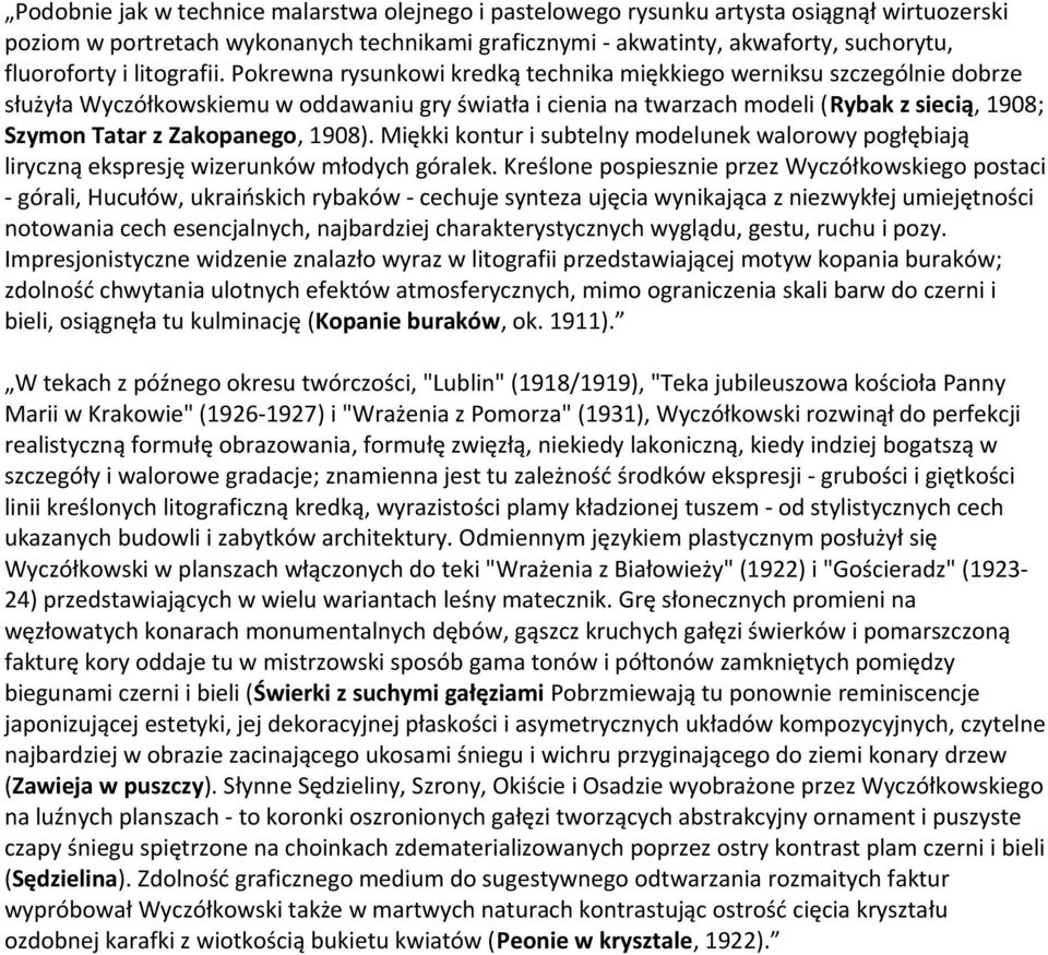 Pokrewna rysunkowi kredką technika miękkiego werniksu szczególnie dobrze służyła Wyczółkowskiemu w oddawaniu gry światła i cienia na twarzach modeli (Rybak z siecią, 1908; Szymon Tatar z Zakopanego,