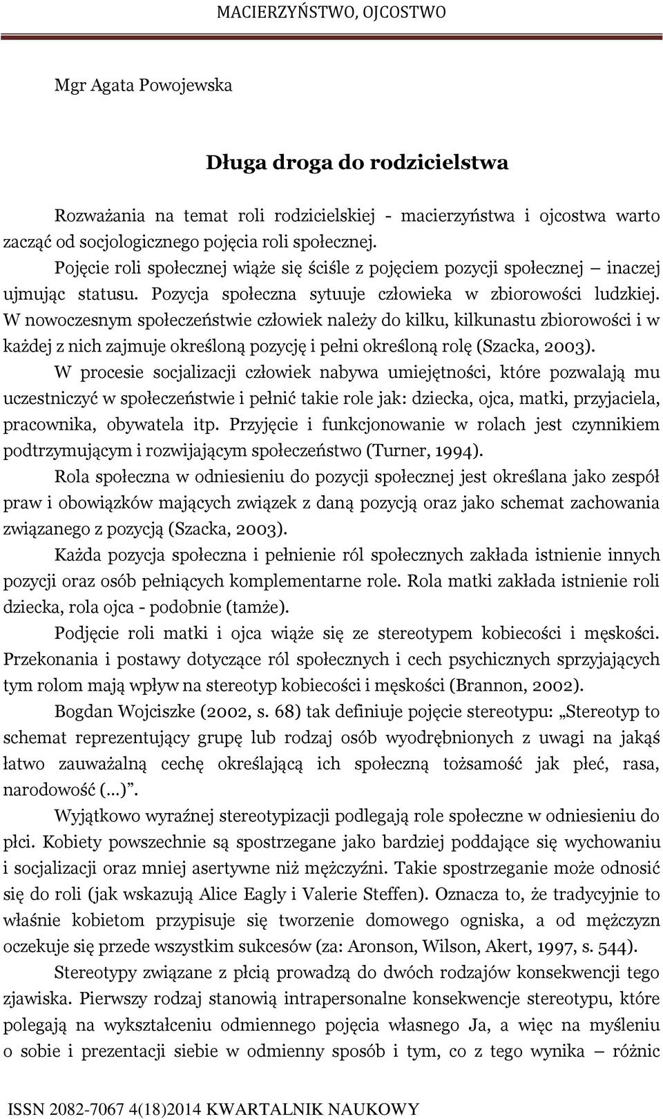 W nowoczesnym społeczeństwie człowiek należy do kilku, kilkunastu zbiorowości i w każdej z nich zajmuje określoną pozycję i pełni określoną rolę (Szacka, 2003).