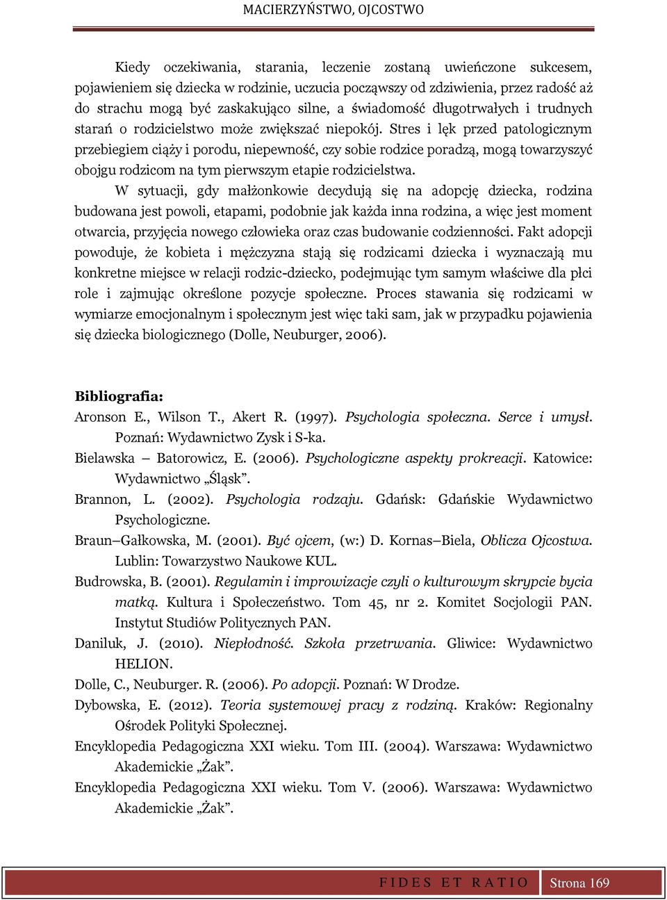 Stres i lęk przed patologicznym przebiegiem ciąży i porodu, niepewność, czy sobie rodzice poradzą, mogą towarzyszyć obojgu rodzicom na tym pierwszym etapie rodzicielstwa.