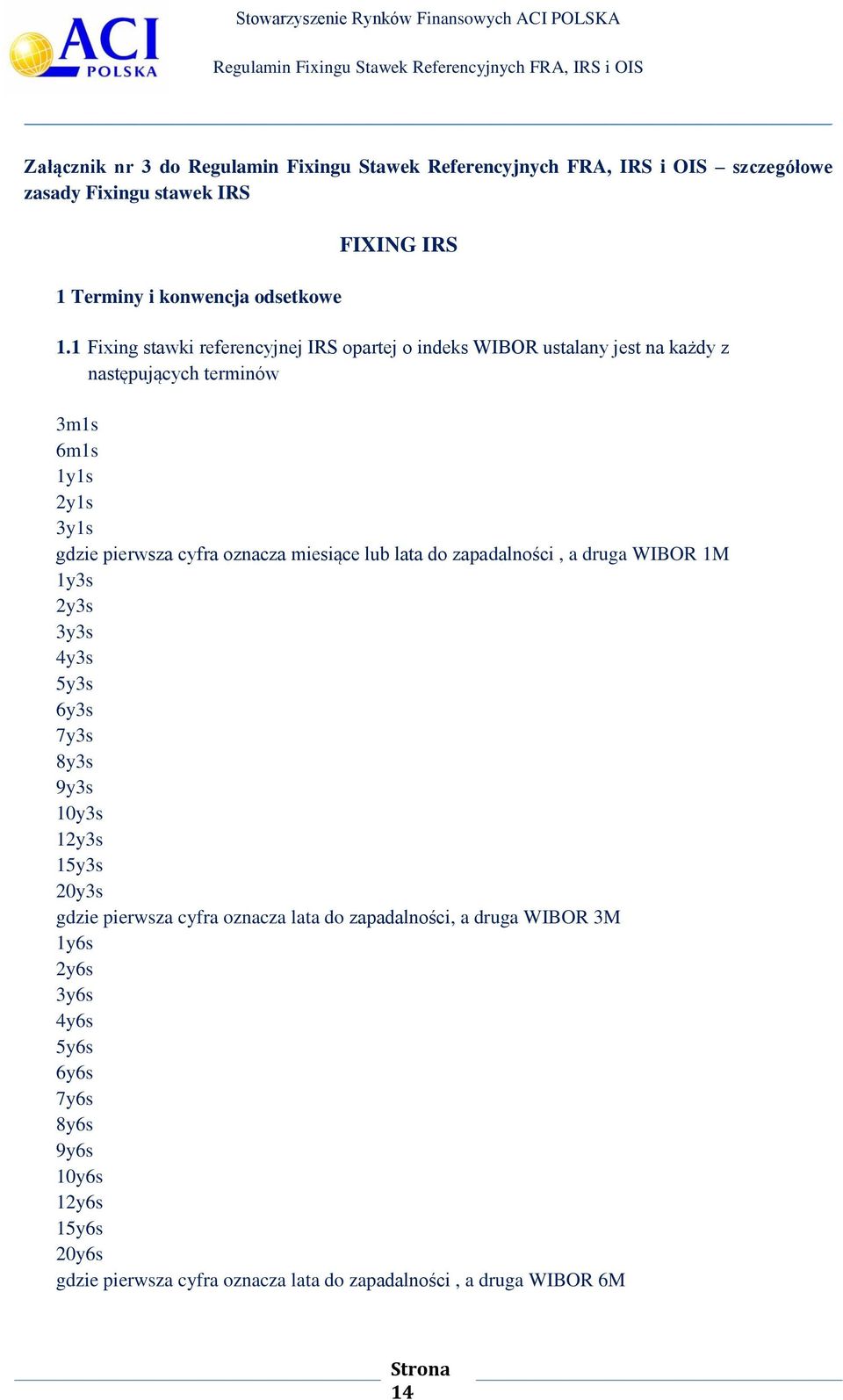 cyfra oznacza miesiące lub lata do zapadalności, a druga WIBOR 1M 1y3s 2y3s 3y3s 4y3s 5y3s 6y3s 7y3s 8y3s 9y3s 10y3s 12y3s 15y3s 20y3s gdzie