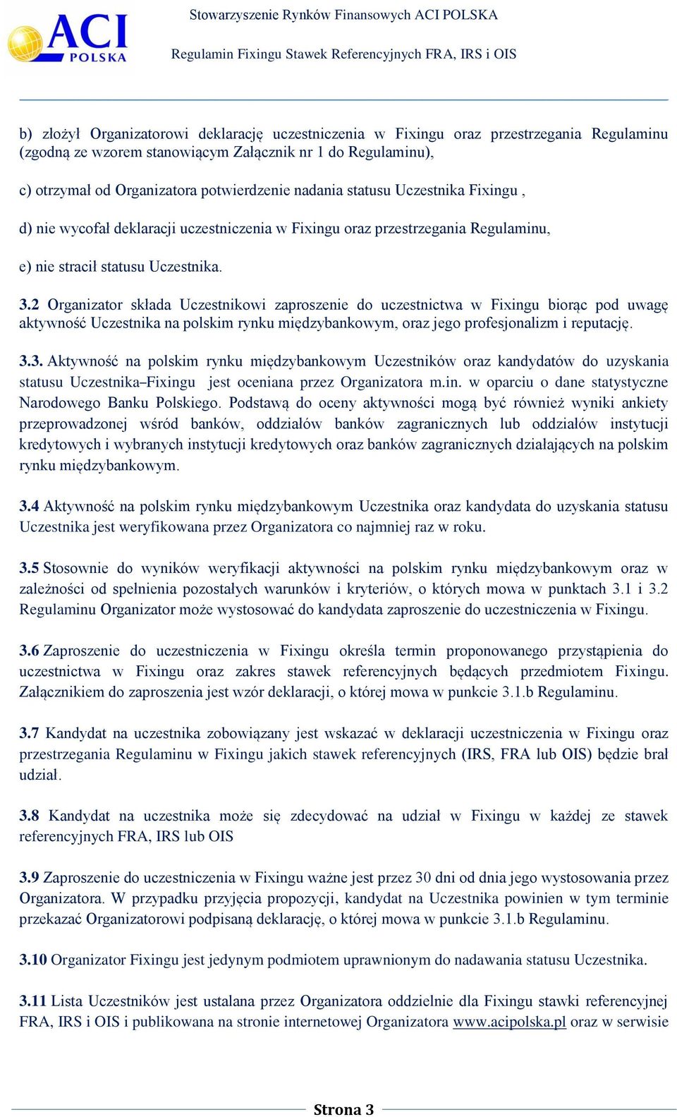 2 Organizator składa Uczestnikowi zaproszenie do uczestnictwa w Fixingu biorąc pod uwagę aktywność Uczestnika na polskim rynku międzybankowym, oraz jego profesjonalizm i reputację. 3.