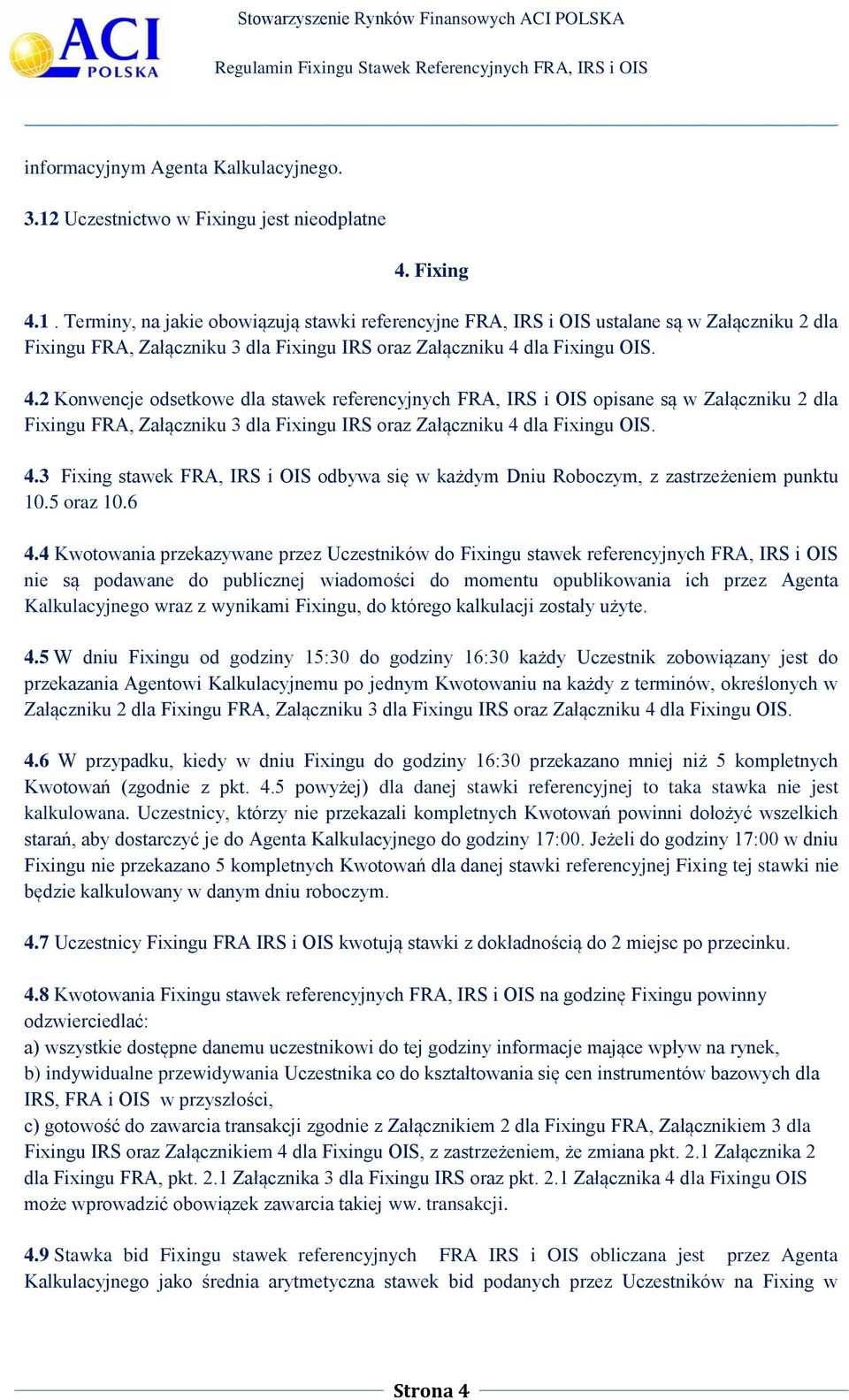 Terminy, na jakie obowiązują stawki referencyjne FRA, IRS i OIS ustalane są w Załączniku 2 dla Fixingu FRA, Załączniku 3 dla Fixingu IRS oraz Załączniku 4 