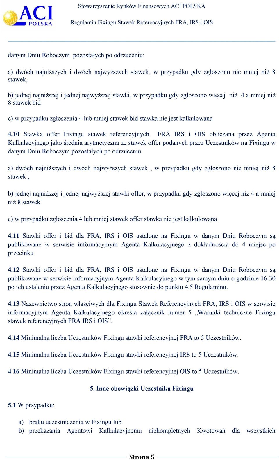 10 Stawka offer Fixingu stawek referencyjnych FRA IRS i OIS obliczana przez Agenta Kalkulacyjnego jako średnia arytmetyczna ze stawek offer podanych przez Uczestników na Fixingu w danym Dniu Roboczym