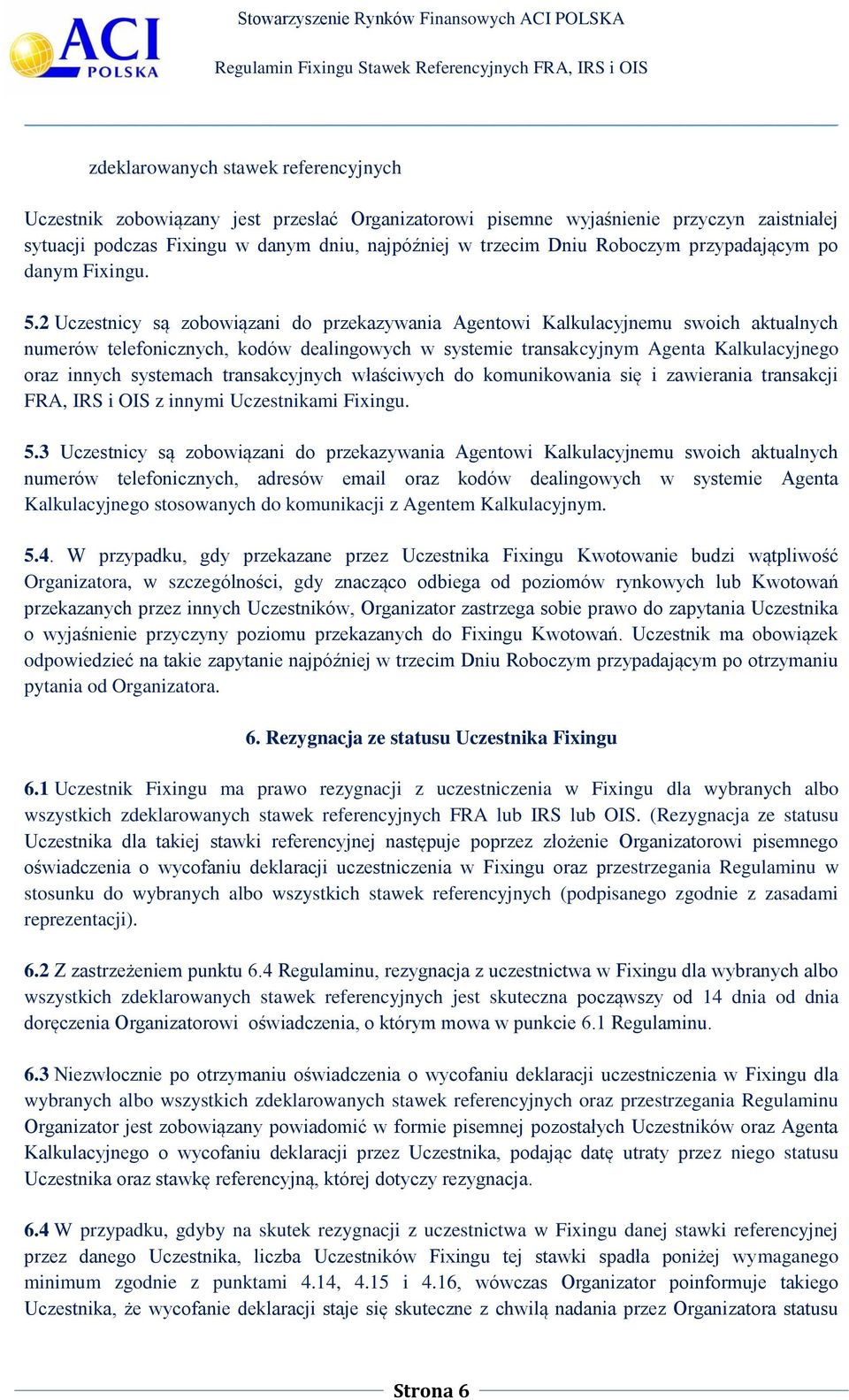 2 Uczestnicy są zobowiązani do przekazywania Agentowi Kalkulacyjnemu swoich aktualnych numerów telefonicznych, kodów dealingowych w systemie transakcyjnym Agenta Kalkulacyjnego oraz innych systemach