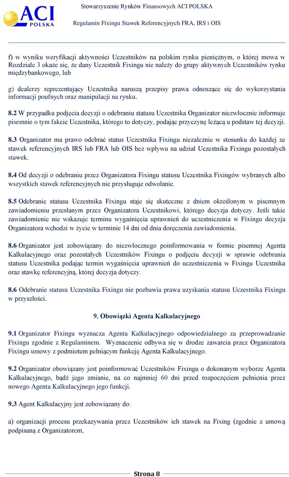 2 W przypadku podjęcia decyzji o odebraniu statusu Uczestnika Organizator niezwłocznie informuje pisemnie o tym fakcie Uczestnika, którego to dotyczy, podając przyczynę leżącą u podstaw tej decyzji.