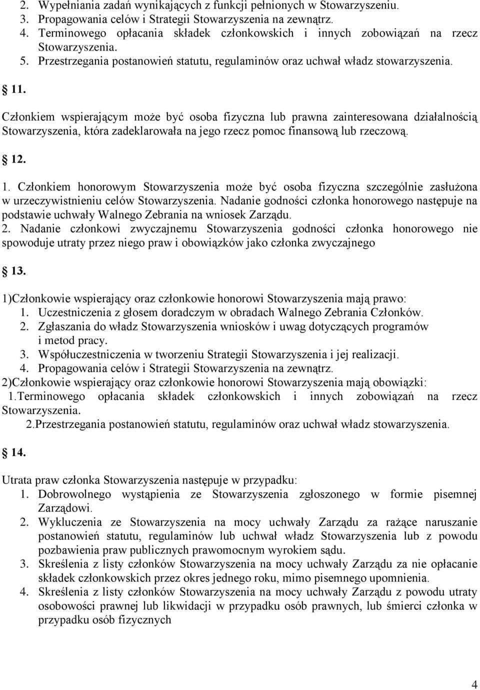 Członkiem wspierającym może być osoba fizyczna lub prawna zainteresowana działalnością Stowarzyszenia, która zadeklarowała na jego rzecz pomoc finansową lub rzeczową. 12