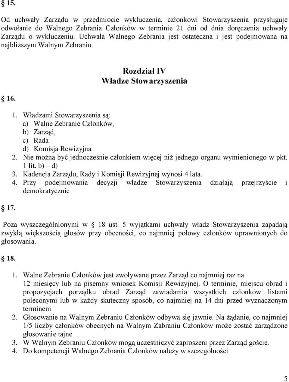 Władzami Stowarzyszenia są: a) Walne Zebranie Członków, b) Zarząd, c) Rada d) Komisja Rewizyjna 2. Nie można być jednocześnie członkiem więcej niż jednego organu wymienionego w pkt. 1 lit. b) d) 3.