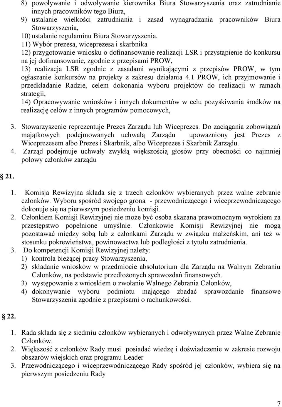 11) Wybór prezesa, wiceprezesa i skarbnika 12) przygotowanie wniosku o dofinansowanie realizacji LSR i przystąpienie do konkursu na jej dofinansowanie, zgodnie z przepisami PROW, 13) realizacja LSR