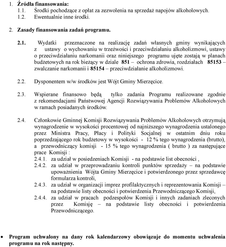 planach budżetowych na rok bieżący w dziale 851 ochrona zdrowia, rozdziałach 85153 zwalczanie narkomanii i 85154 przeciwdziałanie alkoholizmowi. 2.2. Dysponentem w/w środków jest Wójt Gminy Mierzęcice.