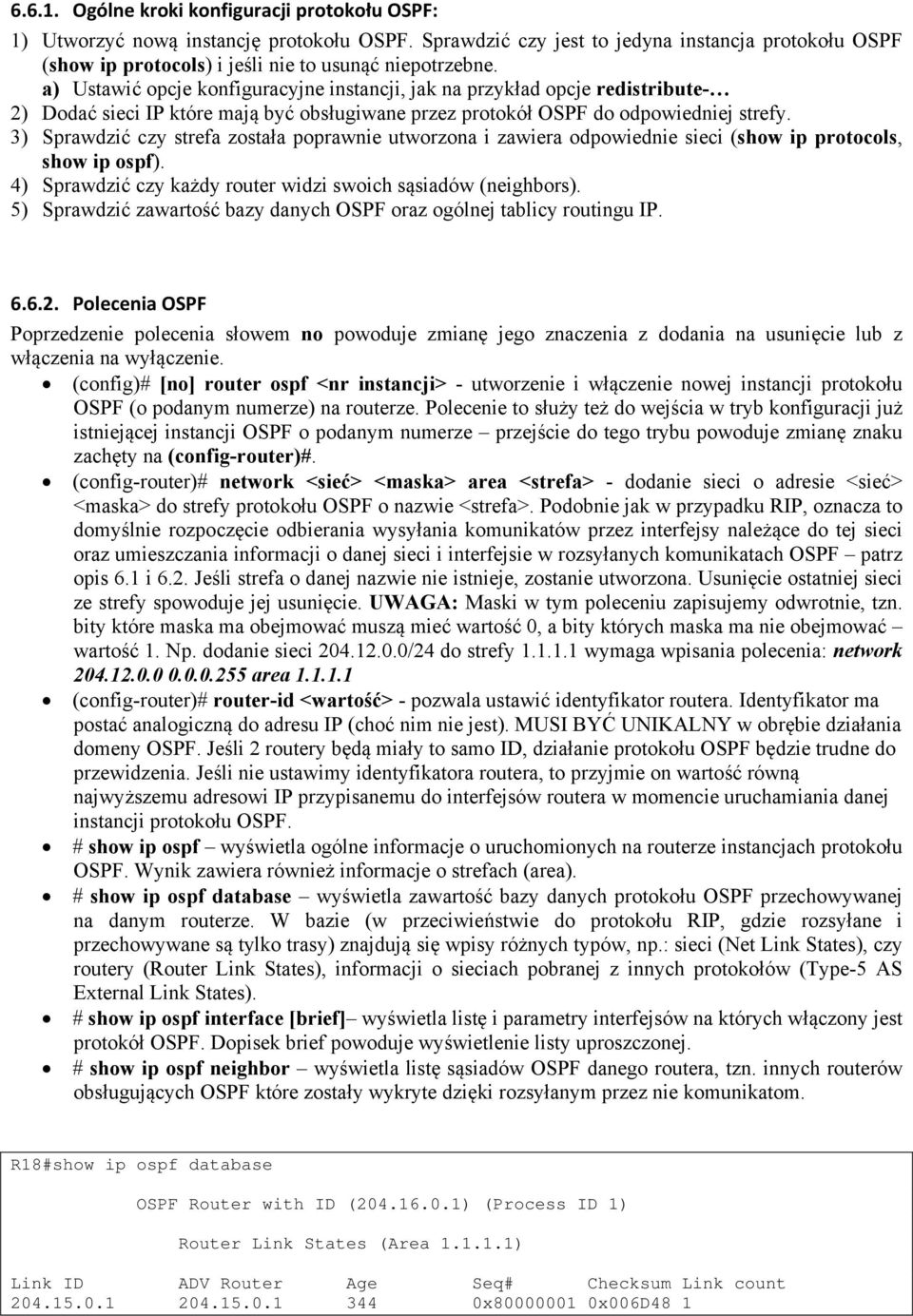 a) Ustawić opcje konfiguracyjne instancji, jak na przykład opcje redistribute- 2) Dodać sieci IP które mają być obsługiwane przez protokół OSPF do odpowiedniej strefy.